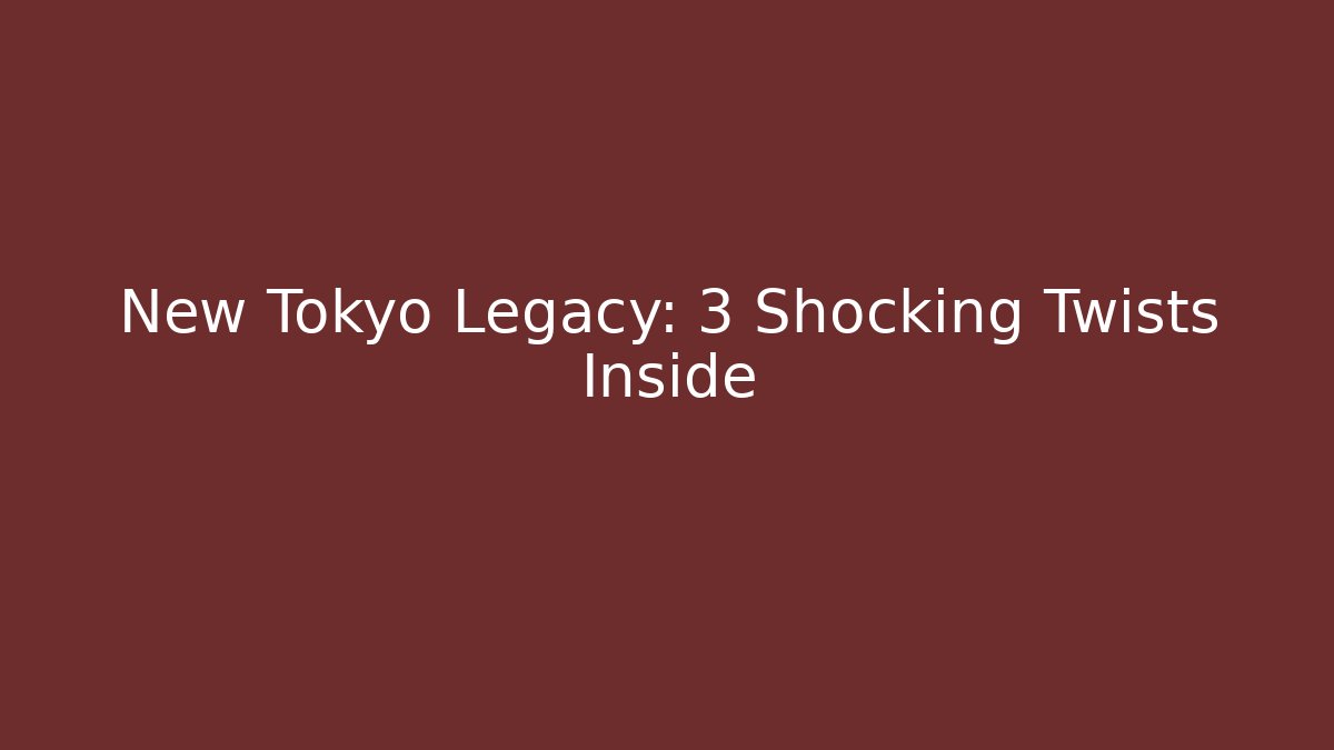 New Tokyo Legacy: 3 Shocking Twists Inside