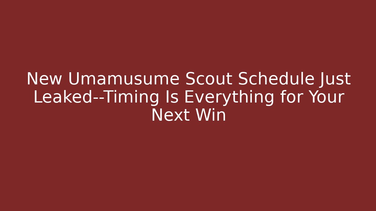 New Umamusume Scout Schedule Just Leaked—Timing Is Everything for Your Next Win