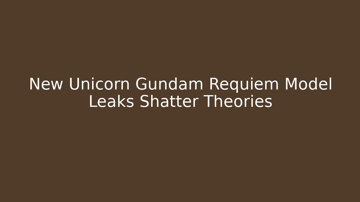 New Unicorn Gundam Requiem Model Leaks Shatter Theories