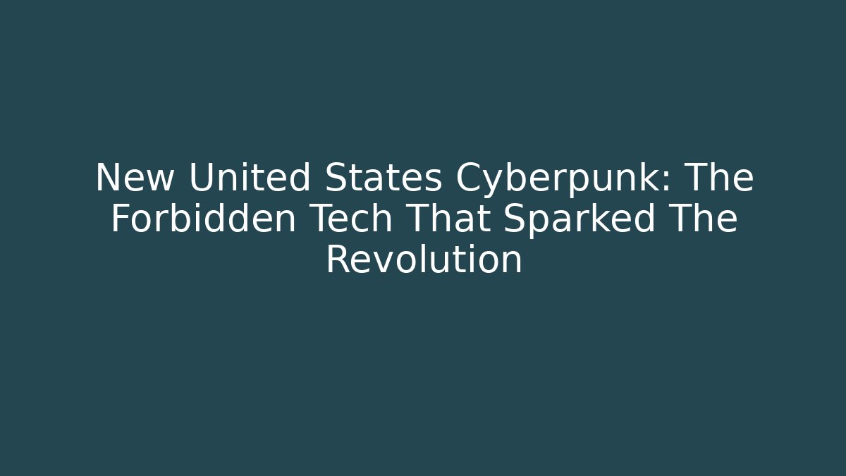 New United States Cyberpunk: The Forbidden Tech That Sparked The Revolution