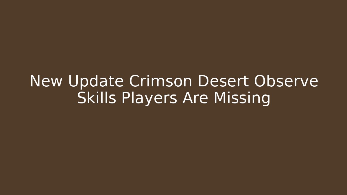 New Update Crimson Desert Observe Skills Players Are Missing