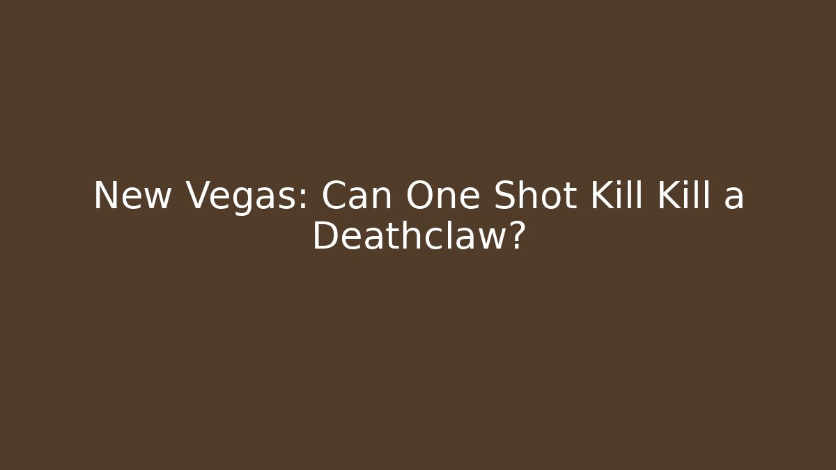 New Vegas: Can One Shot Kill Kill a Deathclaw? - Create More Assets