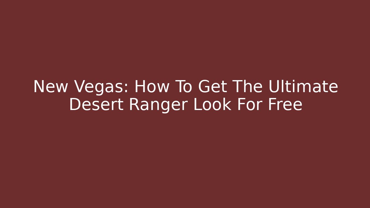 New Vegas: How To Get The Ultimate Desert Ranger Look For Free