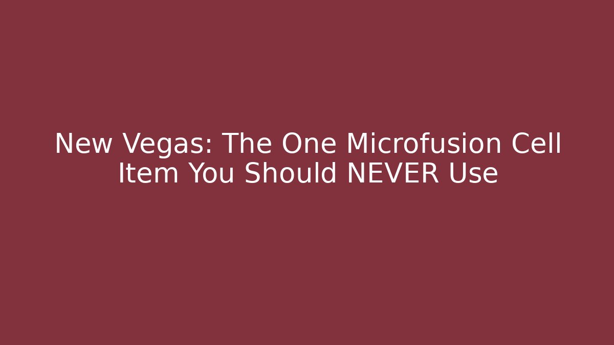 New Vegas: The One Microfusion Cell Item You Should NEVER Use