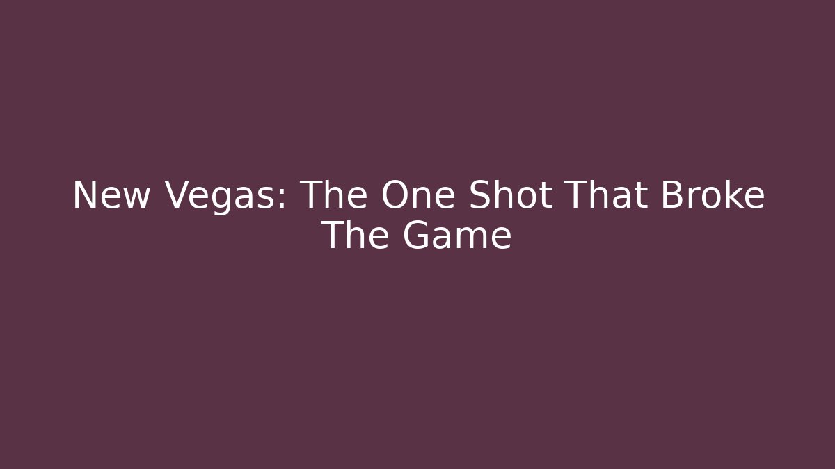 New Vegas: The One Shot That Broke The Game