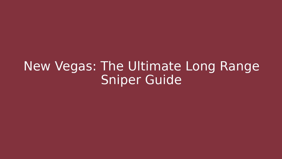 New Vegas: The Ultimate Long Range Sniper Guide - Create More Assets