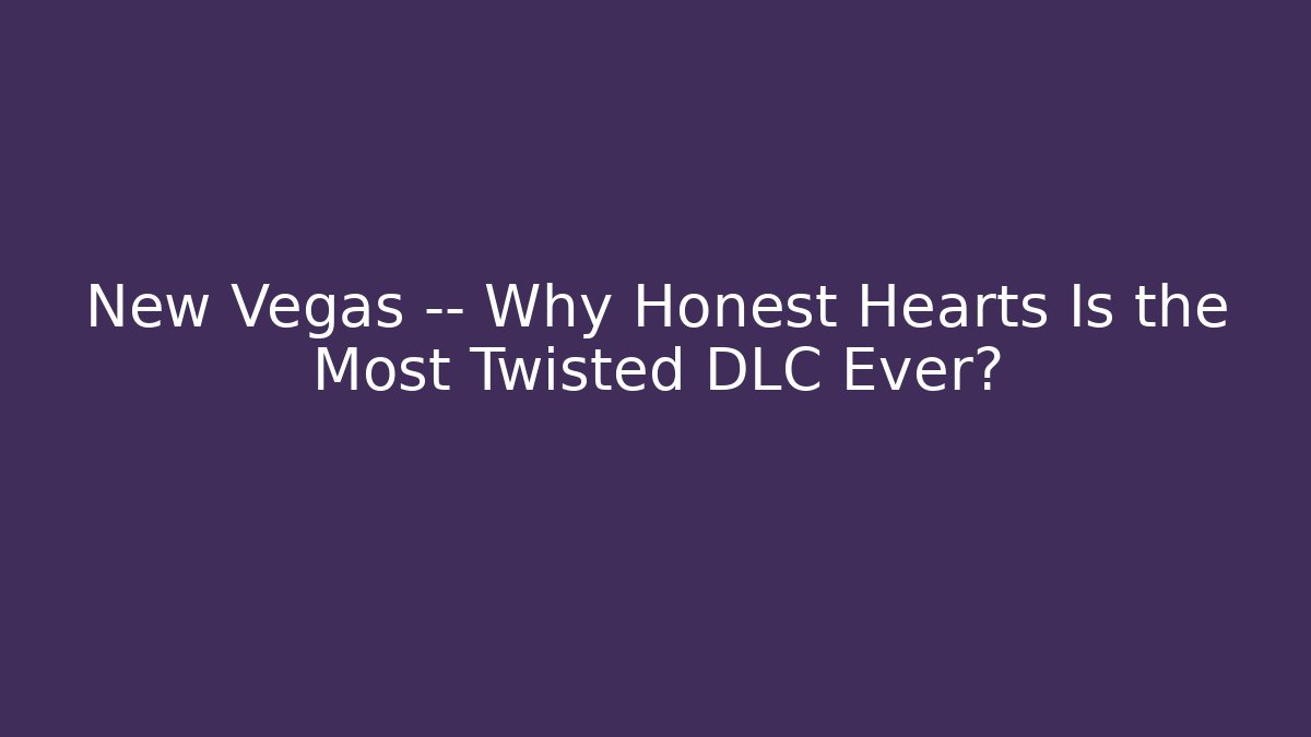 New Vegas — Why Honest Hearts Is the Most Twisted DLC Ever?