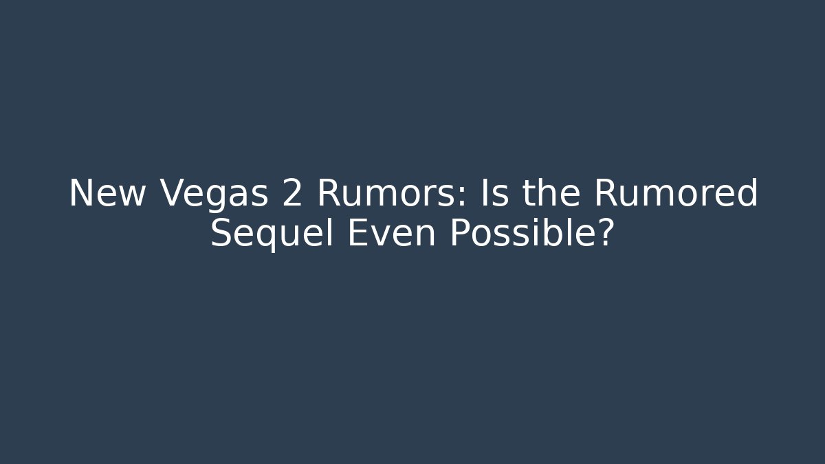 New Vegas 2 Rumors: Is the Rumored Sequel Even Possible?