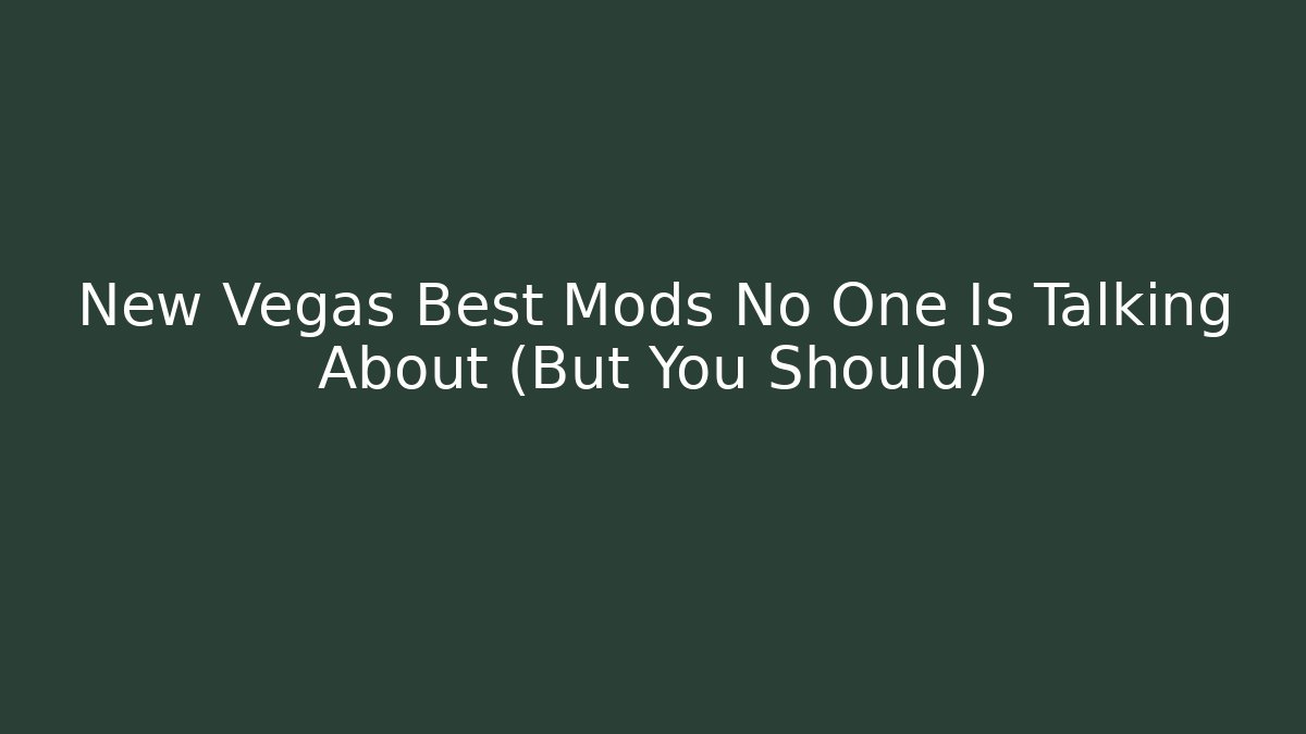 New Vegas Best Mods No One Is Talking About (But You Should)