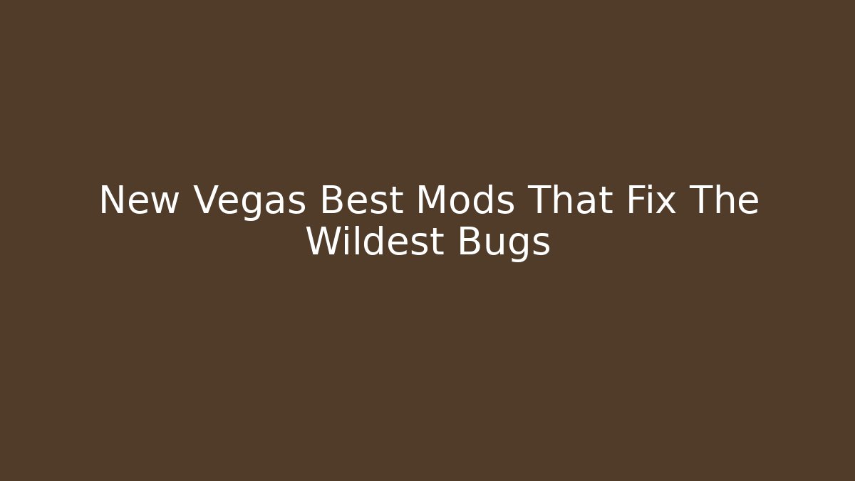 New Vegas Best Mods That Fix The Wildest Bugs