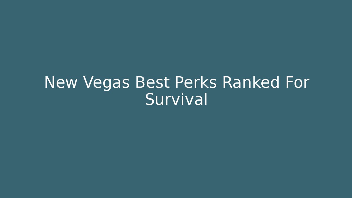 New Vegas Best Perks Ranked For Survival