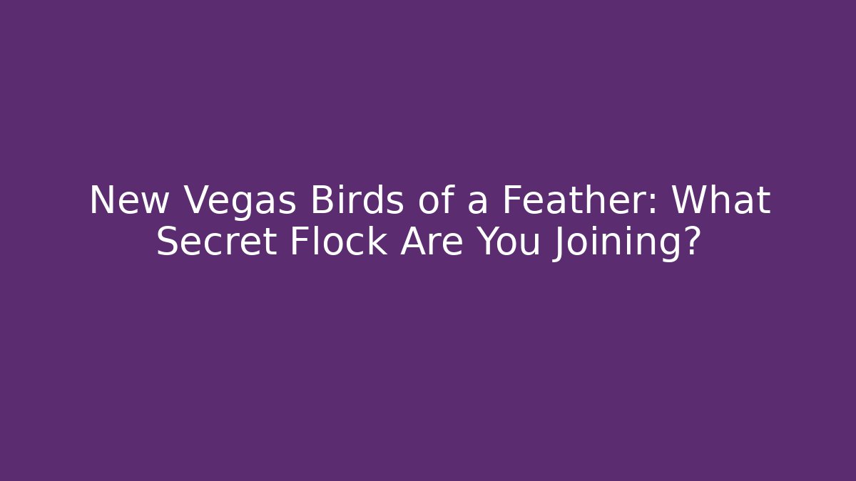 New Vegas Birds of a Feather: What Secret Flock Are You Joining?