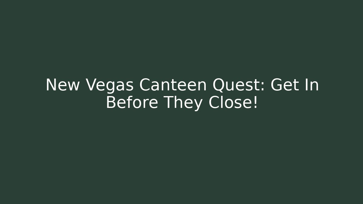 New Vegas Canteen Quest: Get In Before They Close!