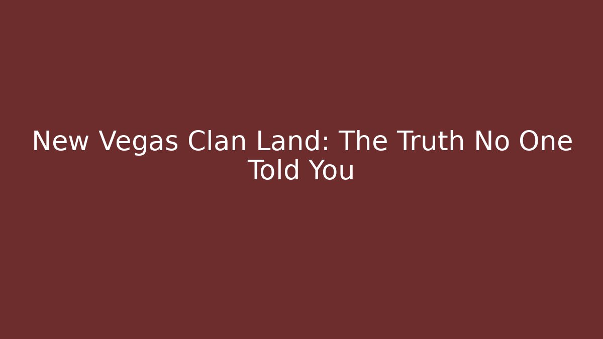 New Vegas Clan Land: The Truth No One Told You