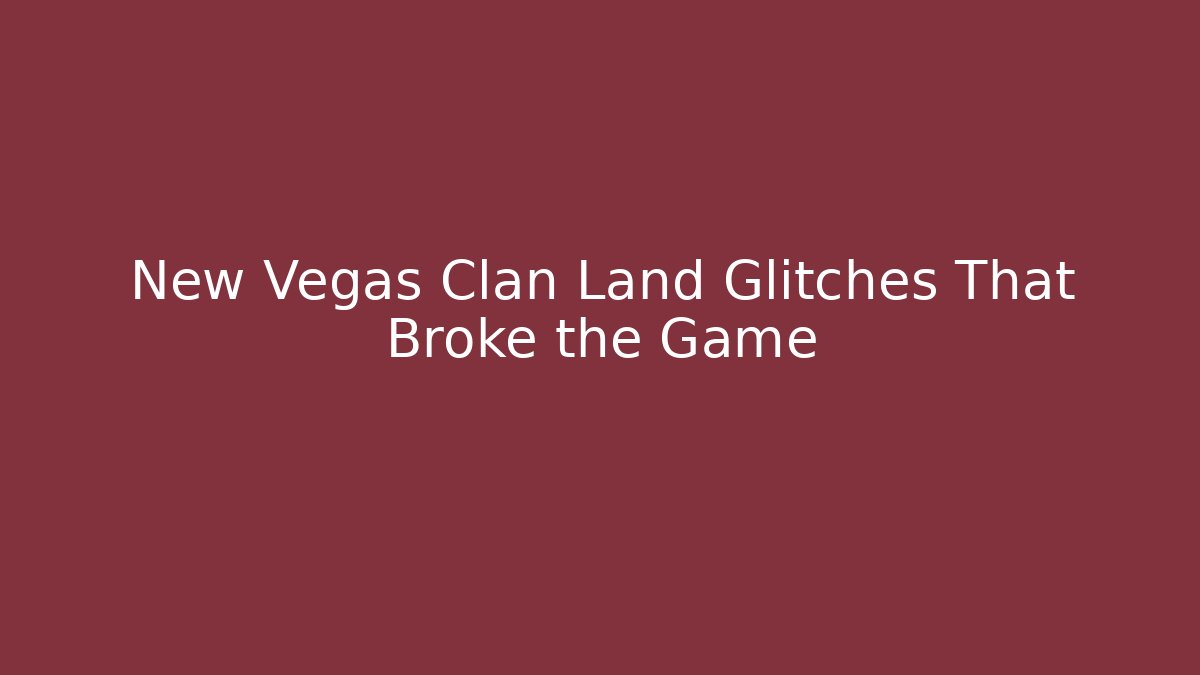 New Vegas Clan Land Glitches That Broke the Game