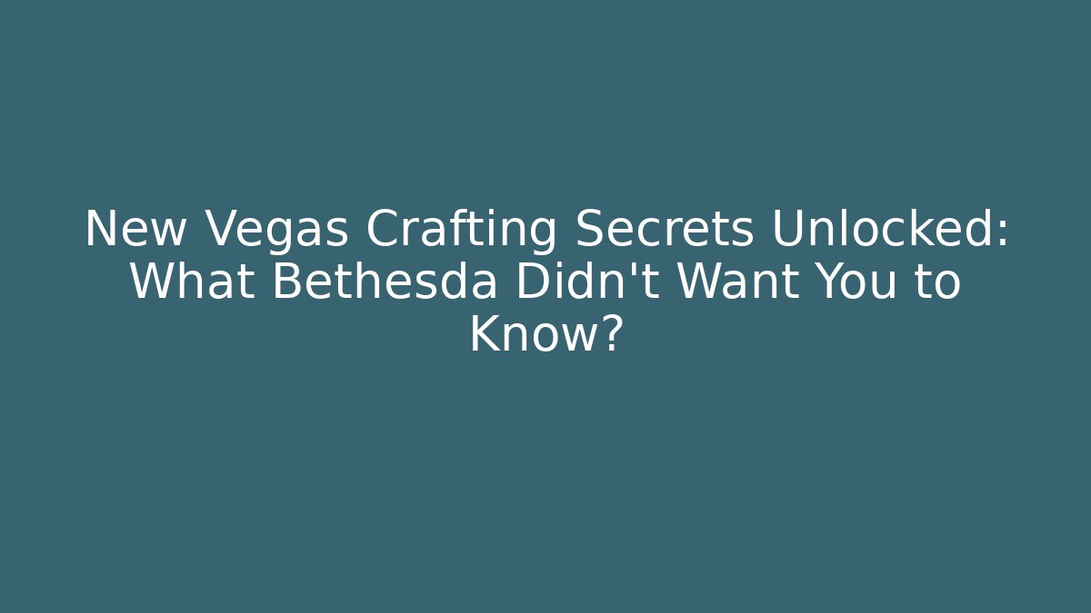 New Vegas Crafting Secrets Unlocked: What Bethesda Didn't Want You to Know?
