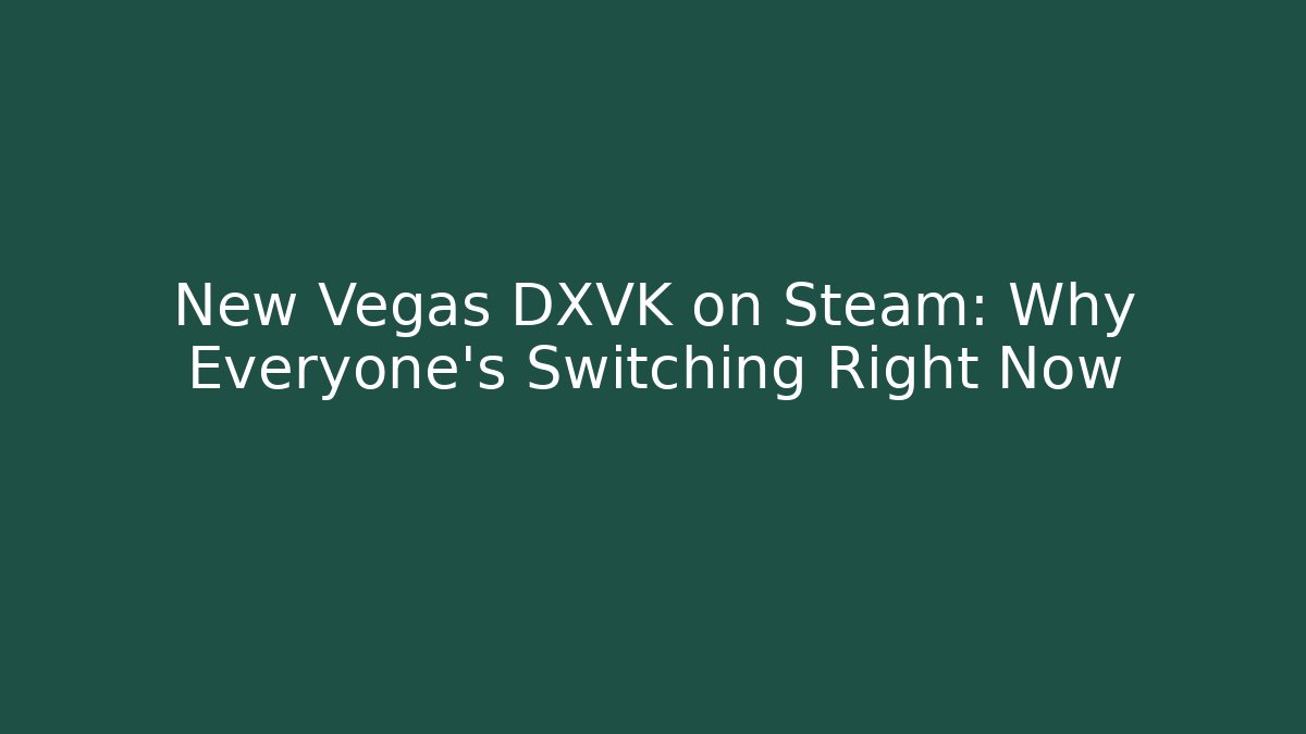 New Vegas DXVK on Steam: Why Everyone's Switching Right Now