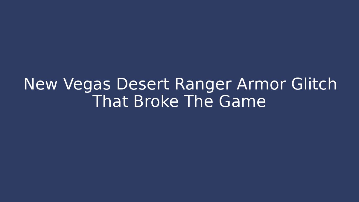 New Vegas Desert Ranger Armor Glitch That Broke The Game