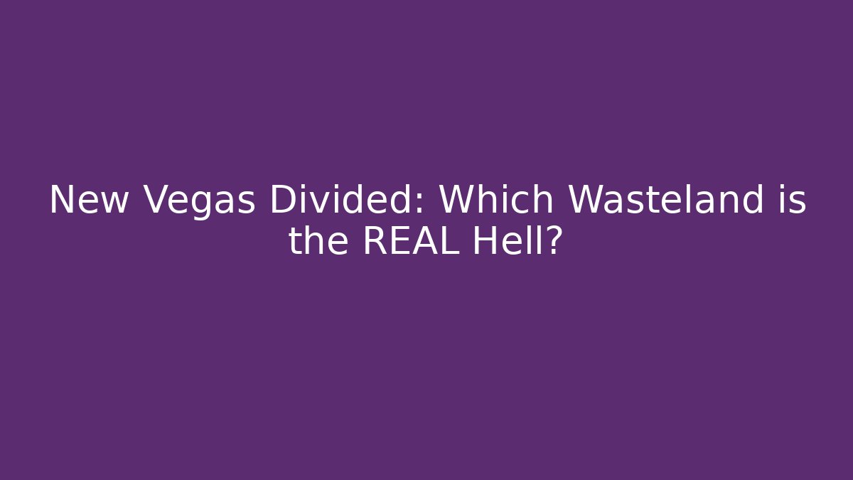 New Vegas Divided: Which Wasteland is the REAL Hell?