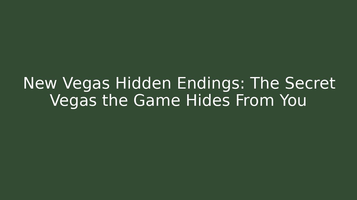 New Vegas Hidden Endings: The Secret Vegas the Game Hides From You