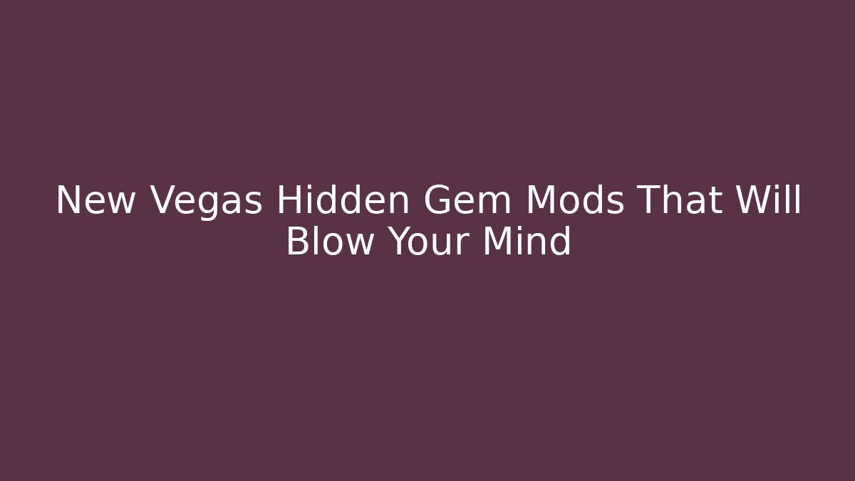 New Vegas Hidden Gem Mods That Will Blow Your Mind