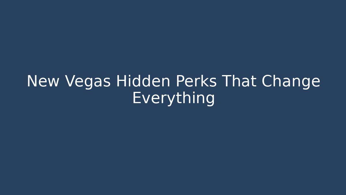 New Vegas Hidden Perks That Change Everything
