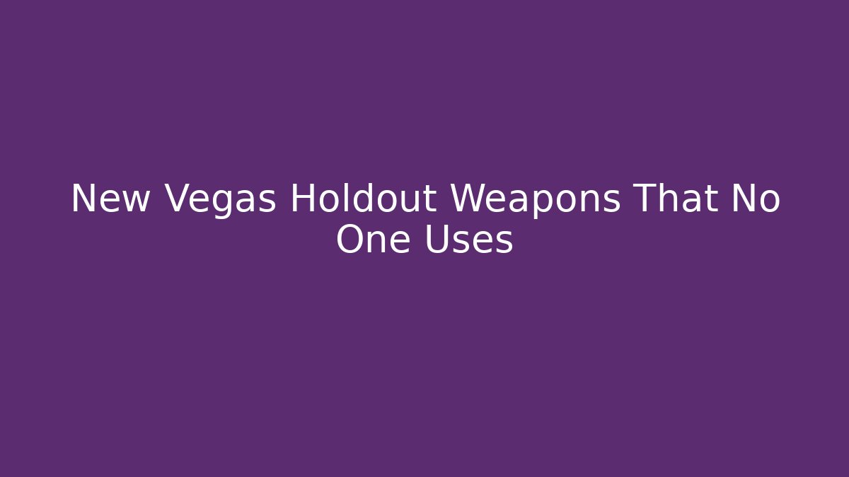 New Vegas Holdout Weapons That No One Uses