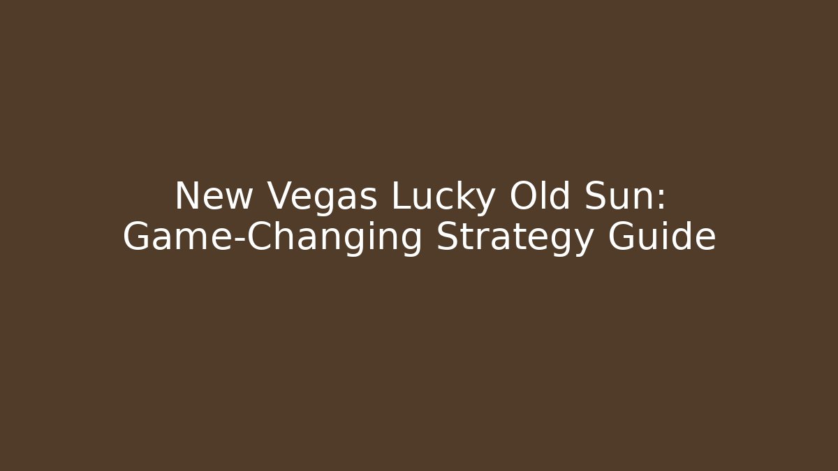 New Vegas Lucky Old Sun: Game-Changing Strategy Guide