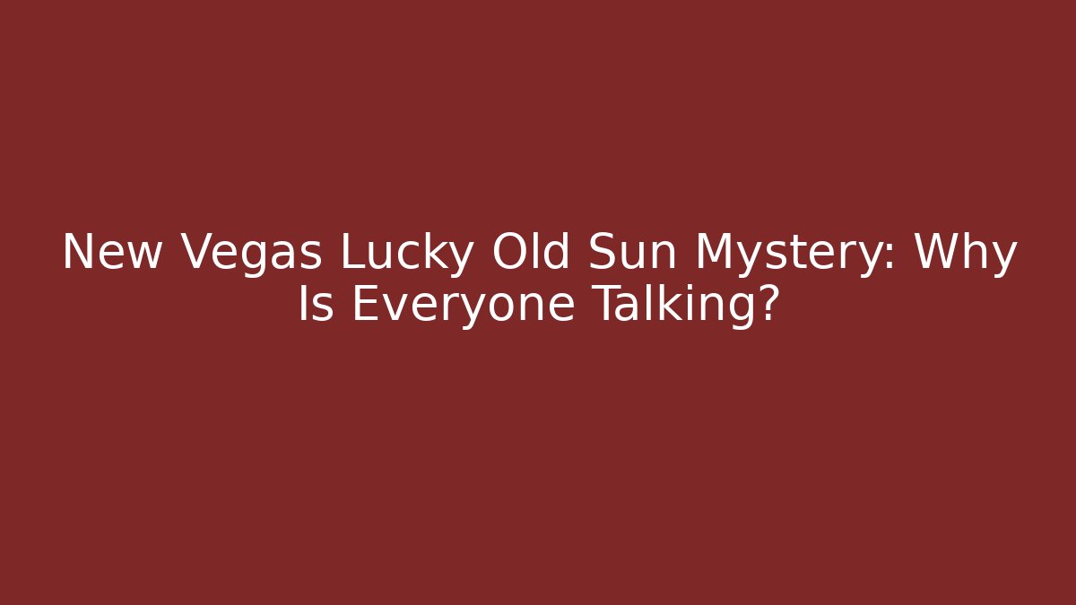New Vegas Lucky Old Sun Mystery: Why Is Everyone Talking?