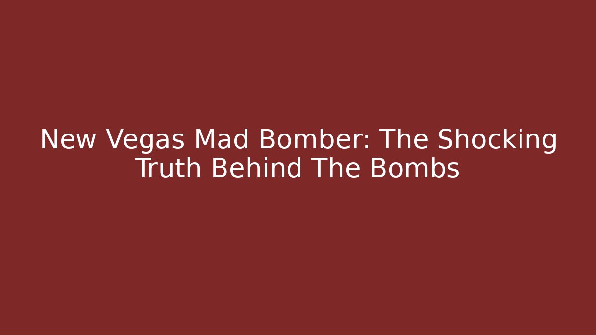 New Vegas Mad Bomber: The Shocking Truth Behind The Bombs