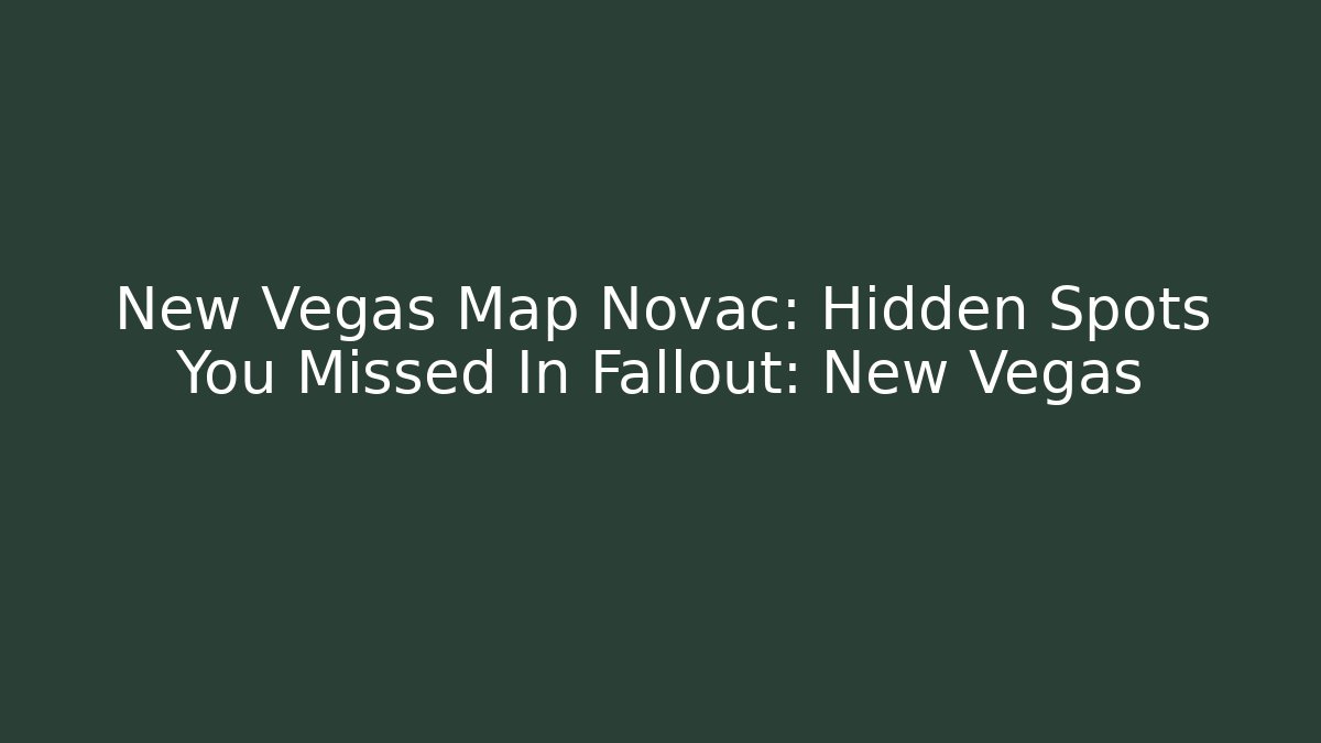New Vegas Map Novac: Hidden Spots You Missed In Fallout: New Vegas