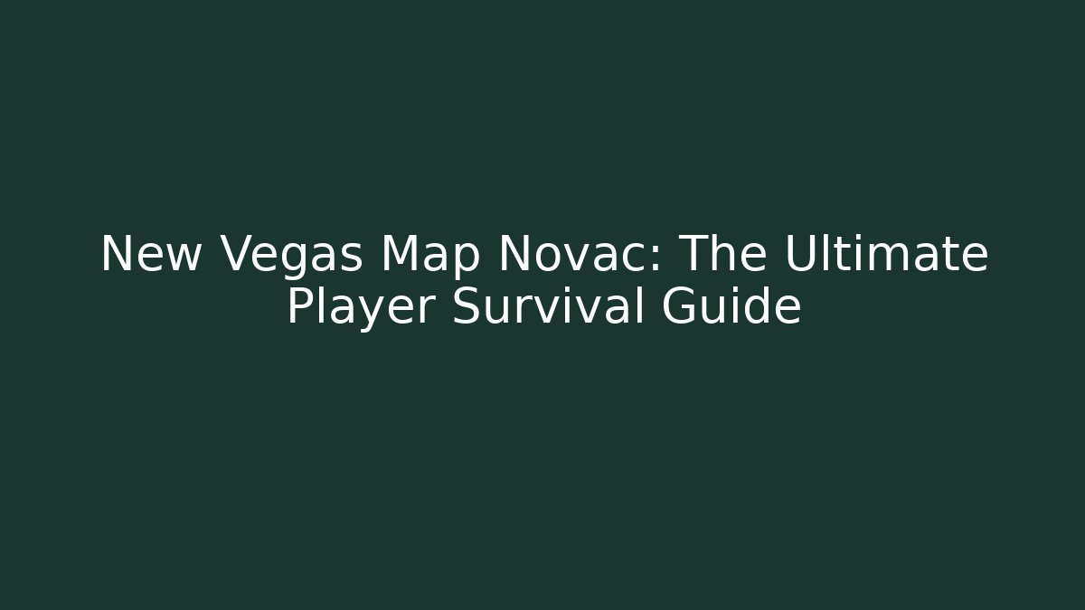 New Vegas Map Novac: The Ultimate Player Survival Guide