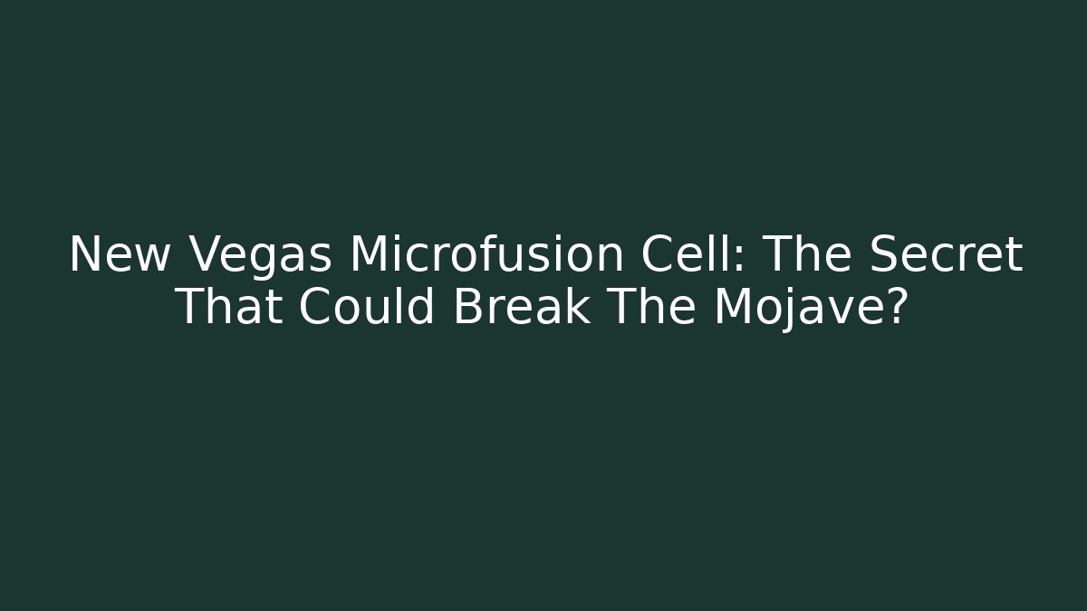 New Vegas Microfusion Cell: The Secret That Could Break The Mojave?