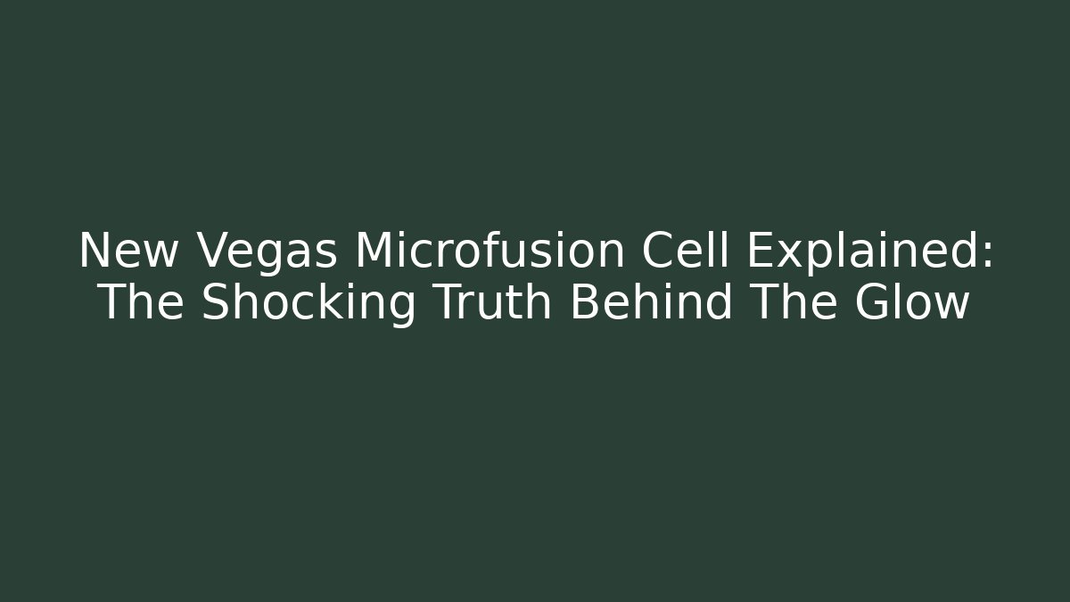 New Vegas Microfusion Cell Explained: The Shocking Truth Behind The Glow - Create More Assets