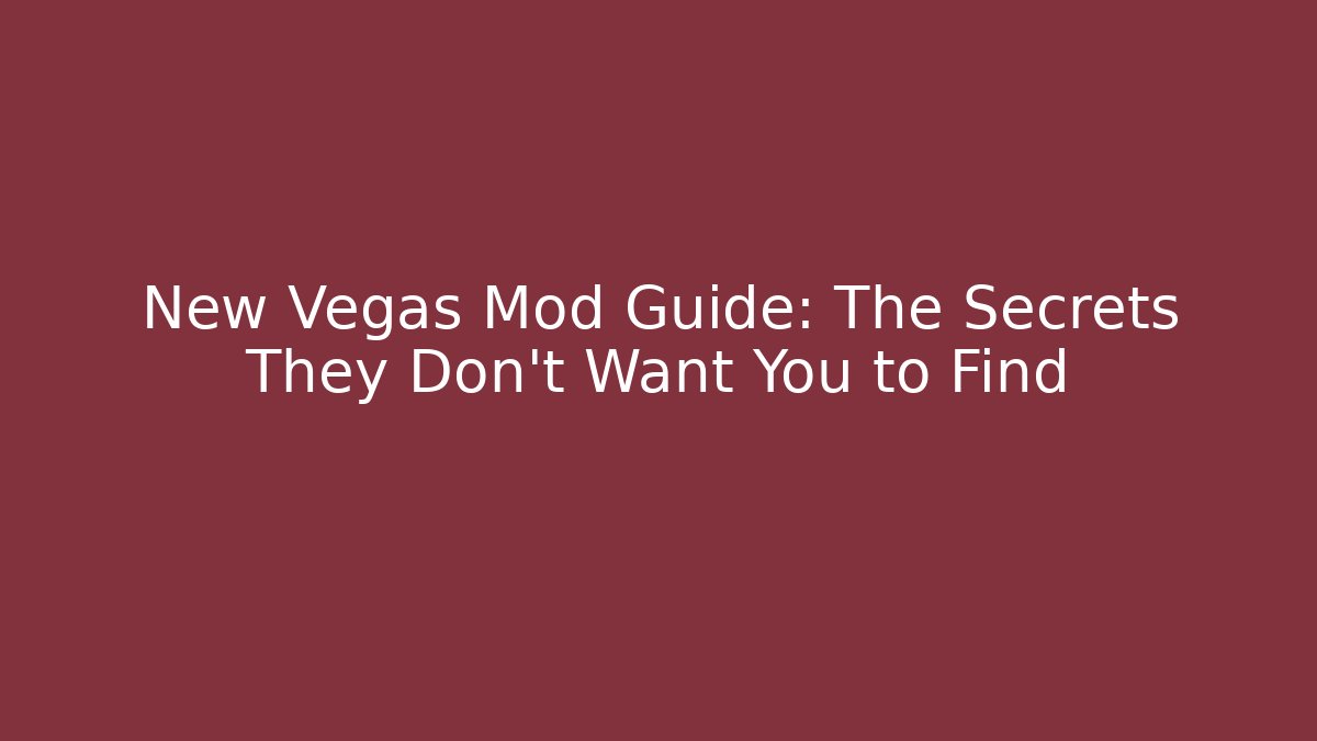 New Vegas Mod Guide: The Secrets They Don't Want You to Find