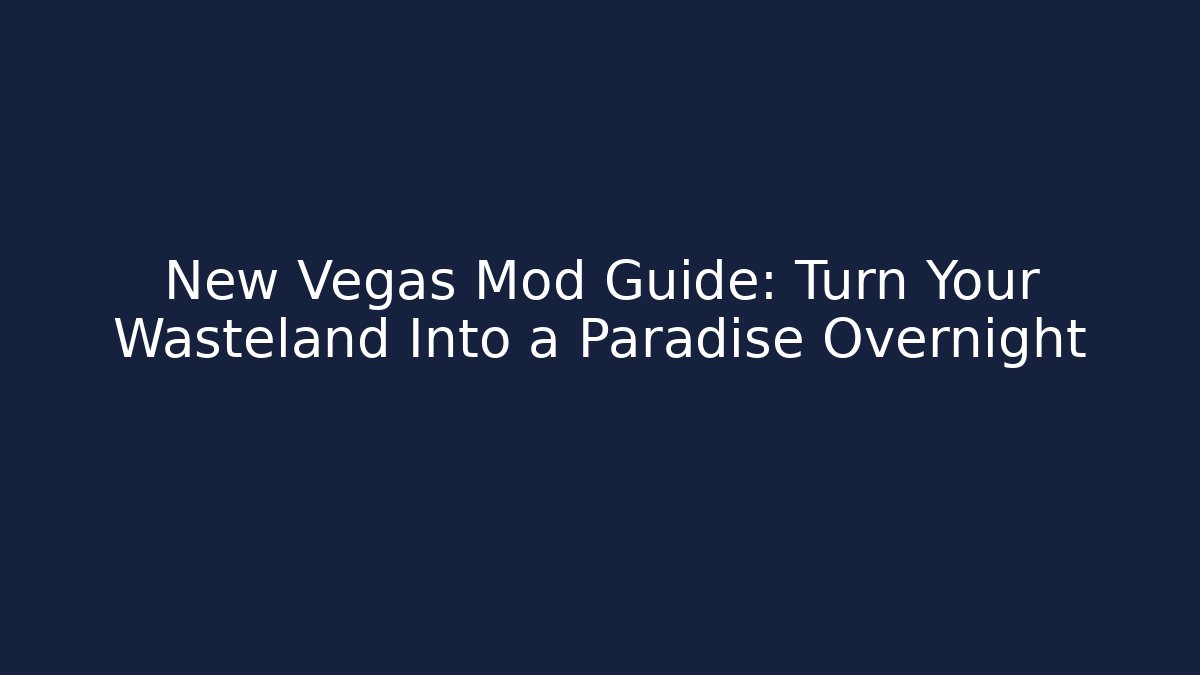 New Vegas Mod Guide: Turn Your Wasteland Into a Paradise Overnight