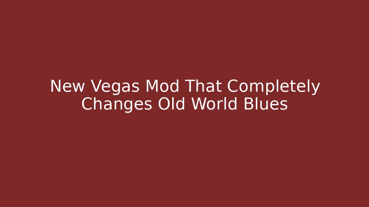 New Vegas Mod That Completely Changes Old World Blues