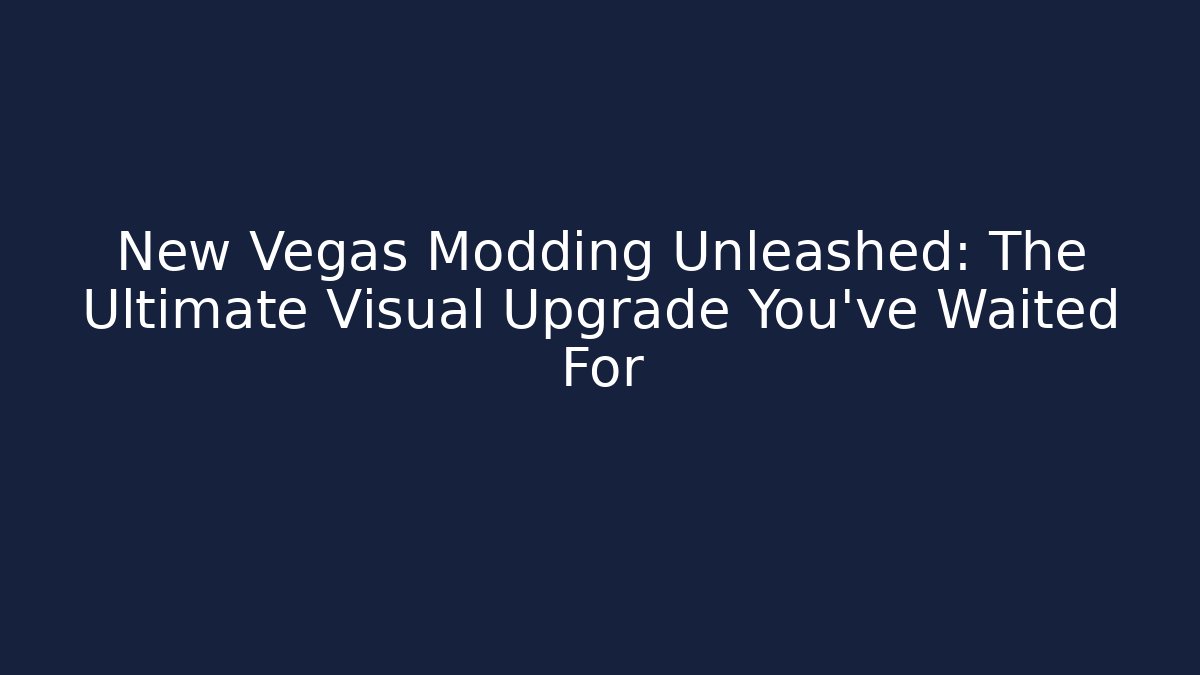 New Vegas Modding Unleashed: The Ultimate Visual Upgrade You've Waited For
