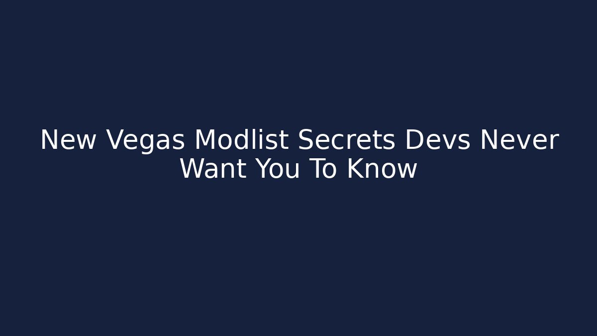 New Vegas Modlist Secrets Devs Never Want You To Know