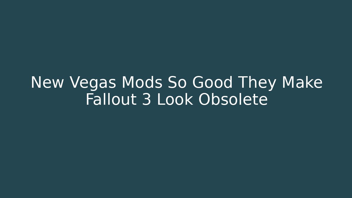 New Vegas Mods So Good They Make Fallout 3 Look Obsolete