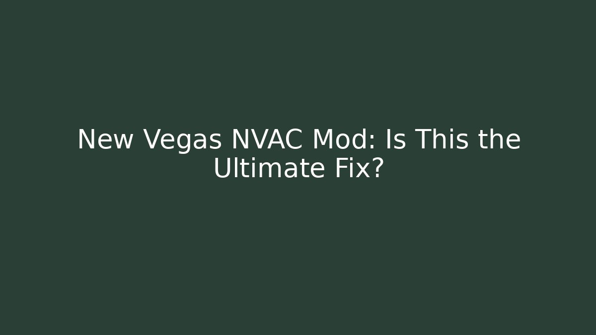New Vegas NVAC Mod: Is This the Ultimate Fix?