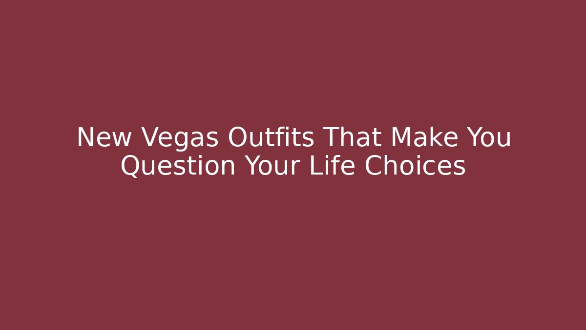 New Vegas Outfits That Make You Question Your Life Choices