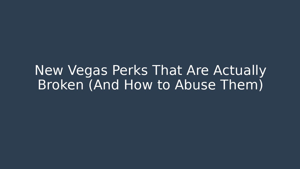 New Vegas Perks That Are Actually Broken (And How to Abuse Them)