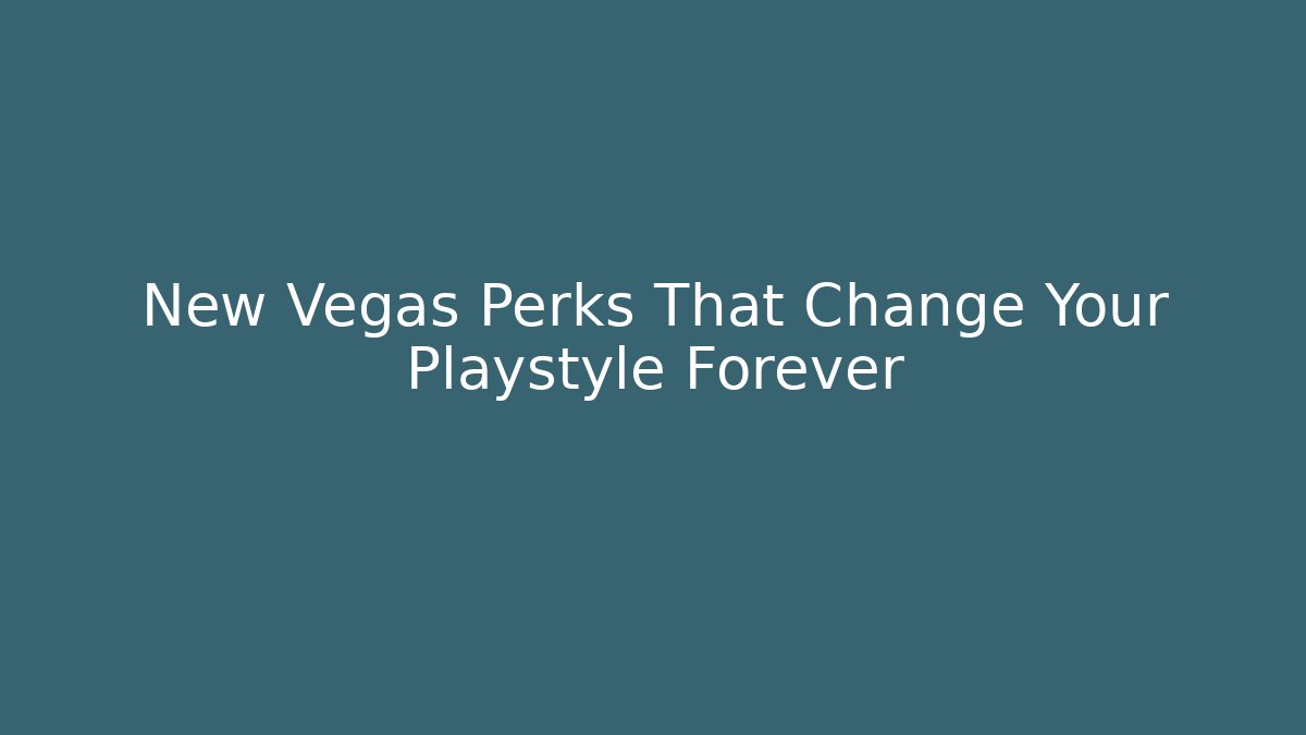 New Vegas Perks That Change Your Playstyle Forever