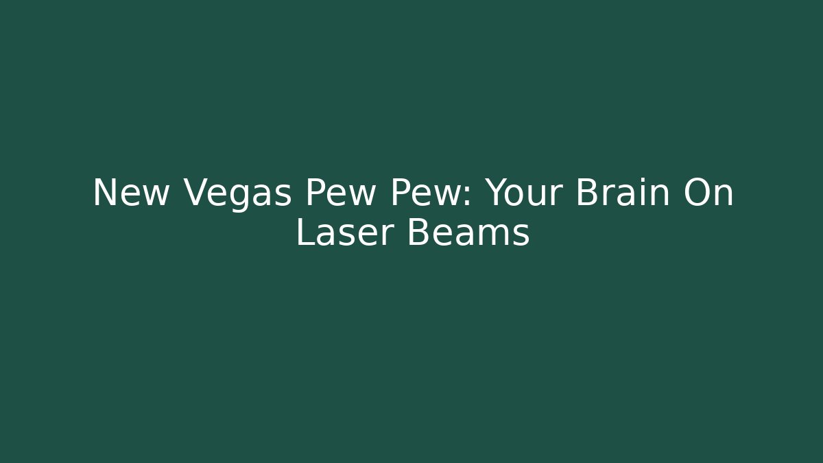 New Vegas Pew Pew: Your Brain On Laser Beams
