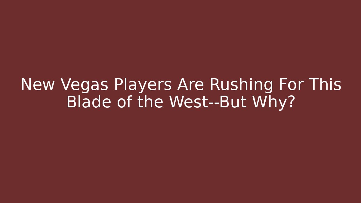 New Vegas Players Are Rushing For This Blade of the West—But Why?