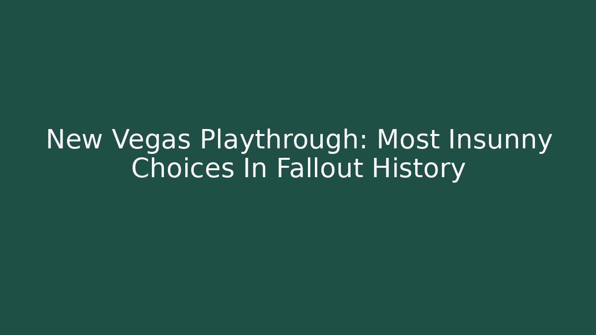 New Vegas Playthrough: Most Insunny Choices In Fallout History