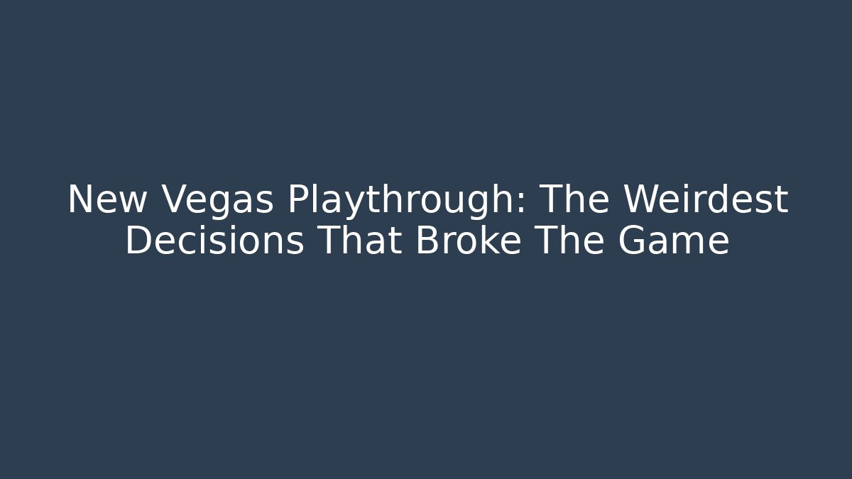 New Vegas Playthrough: The Weirdest Decisions That Broke The Game