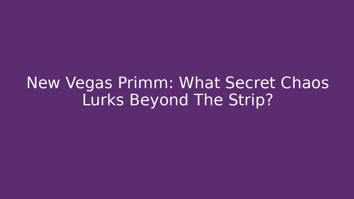 New Vegas Primm: What Secret Chaos Lurks Beyond The Strip?