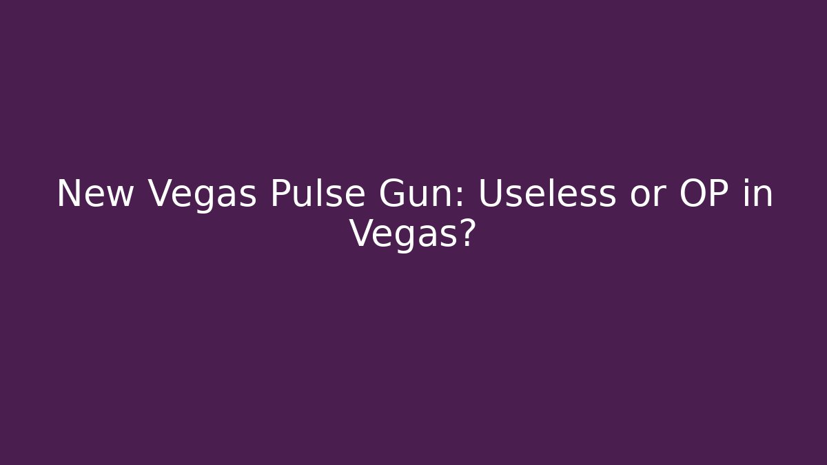 New Vegas Pulse Gun: Useless or OP in Vegas?